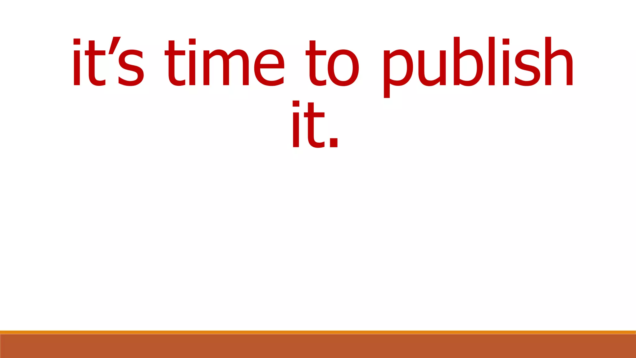 it’s time to publish
it.
 