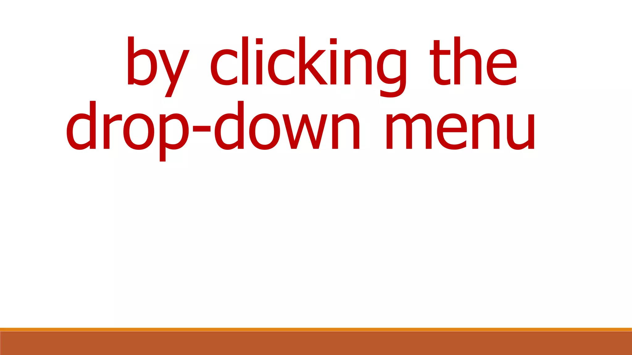 by clicking the
drop-down menu
 