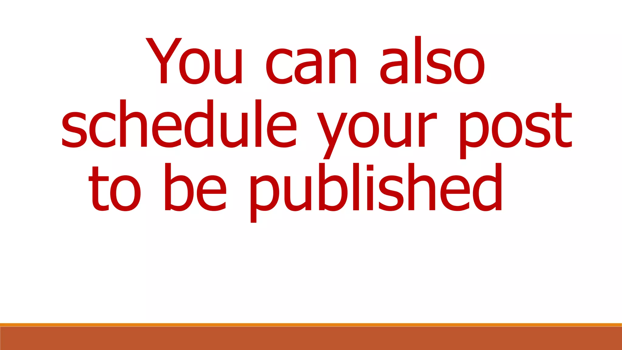 You can also
schedule your post
to be published
 
