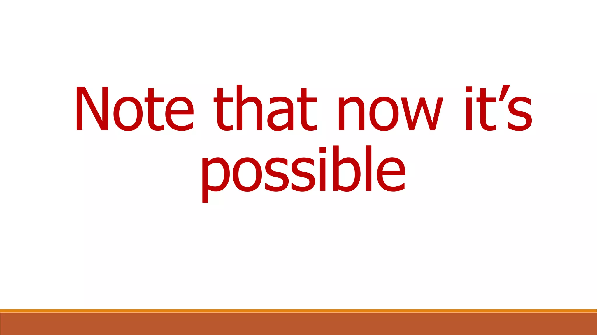 Note that now it’s
possible
 