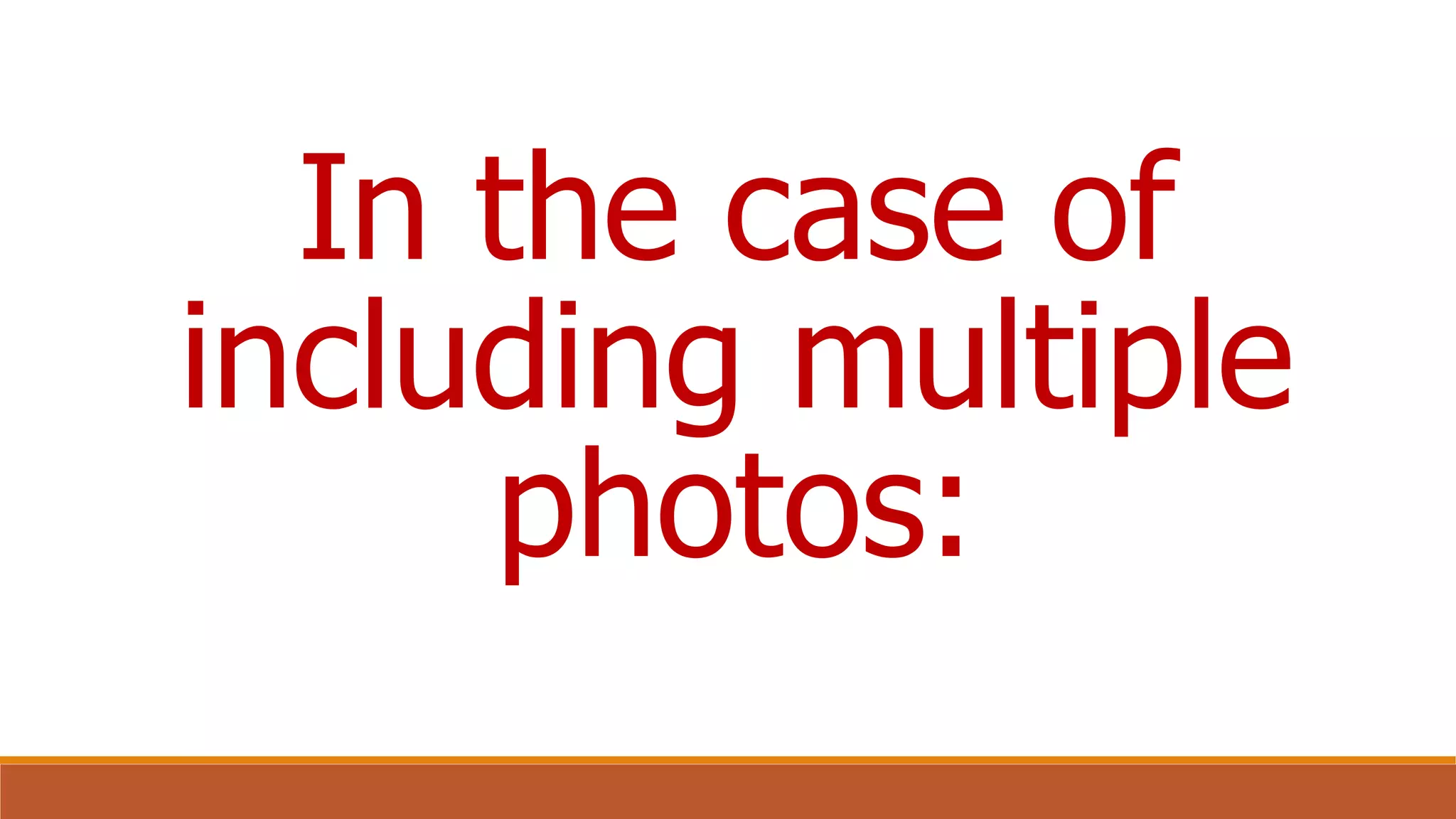 In the case of
including multiple
photos:
 