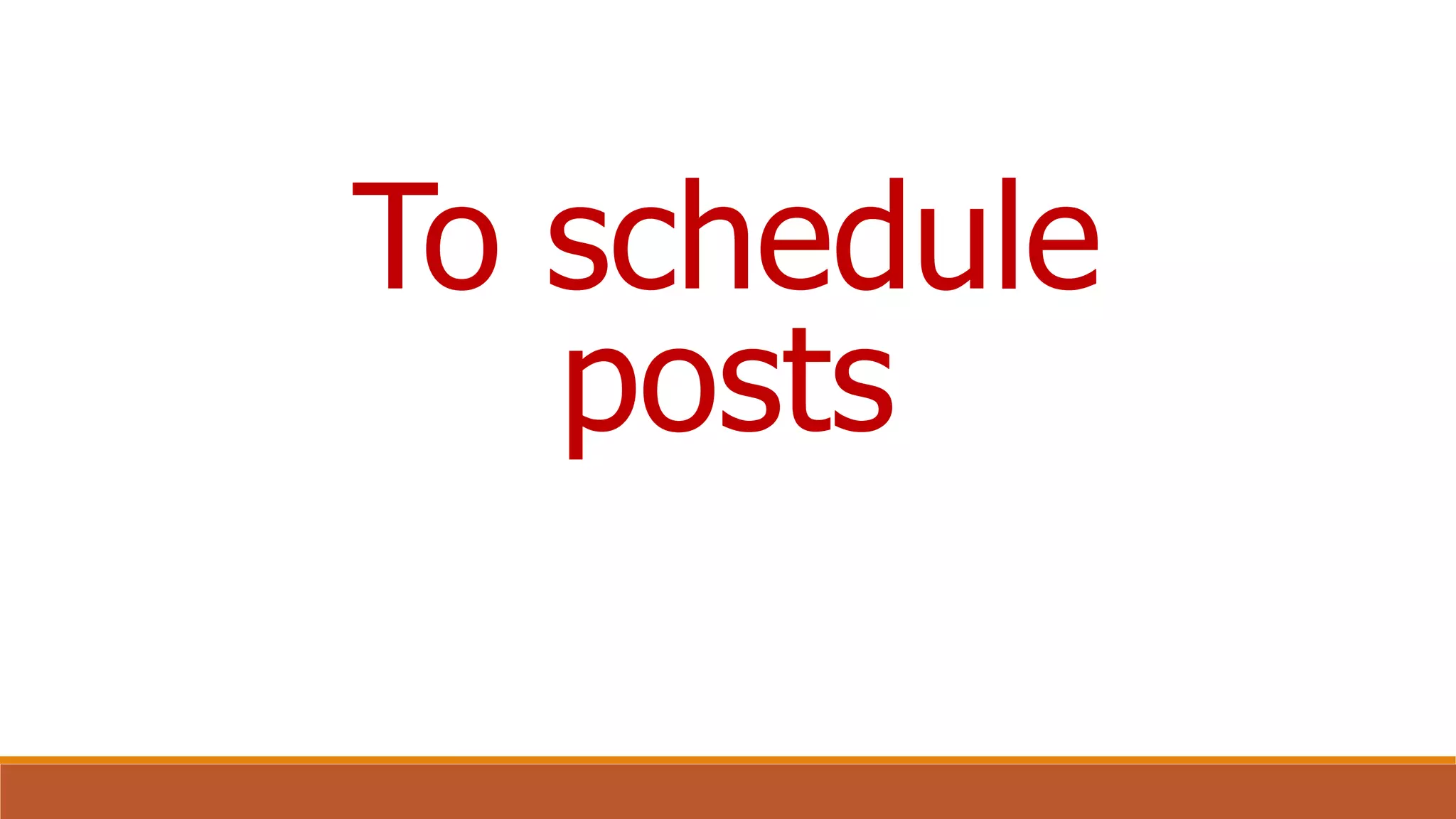To schedule
posts
 