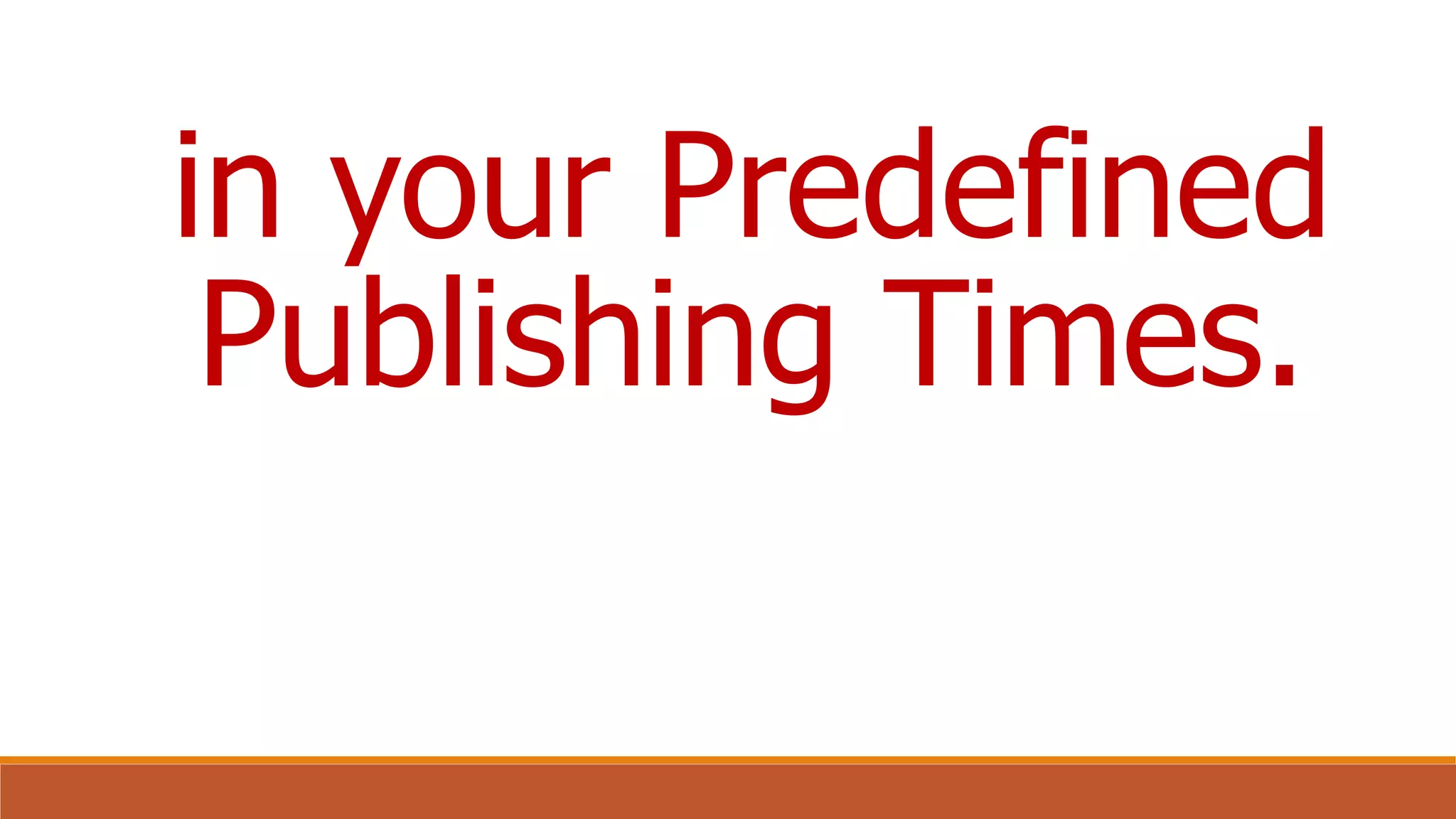in your Predefined
Publishing Times.
 