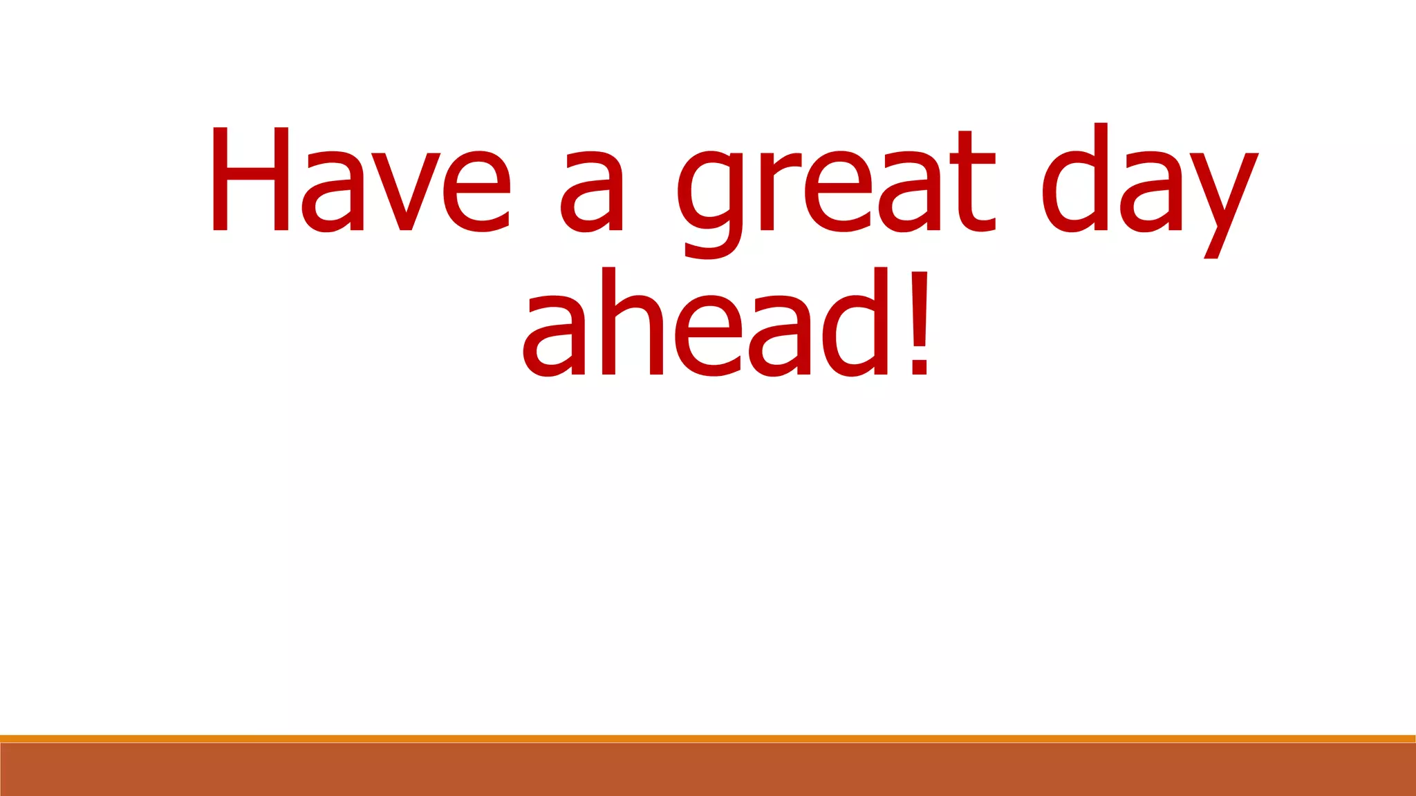 Have a great day
ahead!
 