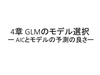 4章 GLMのモデル選択
ー AICとモデルの予測の良さー
 
