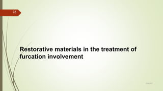 Restorative materials in the treatment of
furcation involvement
78
5/28/2017
 