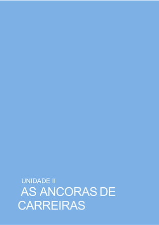 __________________ UNIDADE II: AS ANCORAS DE CARREIRAS _________________________
O que são âncoras de carreira? E no que se baseiam?
Todos os direitos autorais desta apostila foram cedidos ao Júlio Martins e registrado na Biblioteca Nacional.
16
UNIDADE II
AS ANCORAS DE
CARREIRAS
 