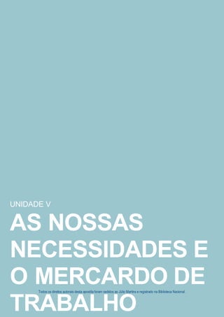 Todos os direitos autorais desta apostila foram cedidos ao Júlio Martins e registrado na Biblioteca Nacional.
UNIDADE V
AS NOSSAS
NECESSIDADES E
O MERCARDO DE
TRABALHO
 