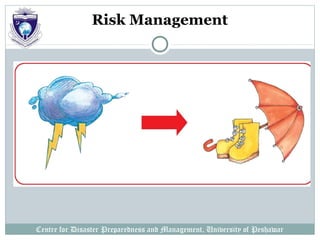 Centre for Disaster Preparedness and Management, University of Peshawar
Risk Management
 
