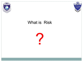 What is Risk
?
 
