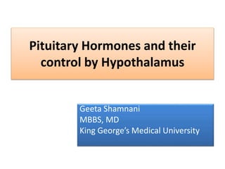 Pituitary Hormones and their
control by Hypothalamus
Geeta Shamnani
MBBS, MD
King George’s Medical University
 