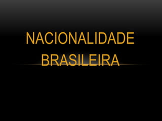 NACIONALIDADE
BRASILEIRA
 