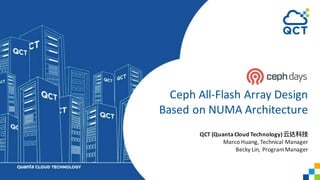 Ceph All-Flash Array Design
Based on NUMA Architecture
QCT (QuantaCloud Technology)
Marco Huang, Technical Manager
Becky Lin, ProgramManager
 