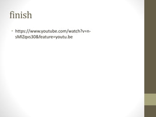 finish
• https://www.youtube.com/watch?v=n-
sMlZqvs30&feature=youtu.be
 