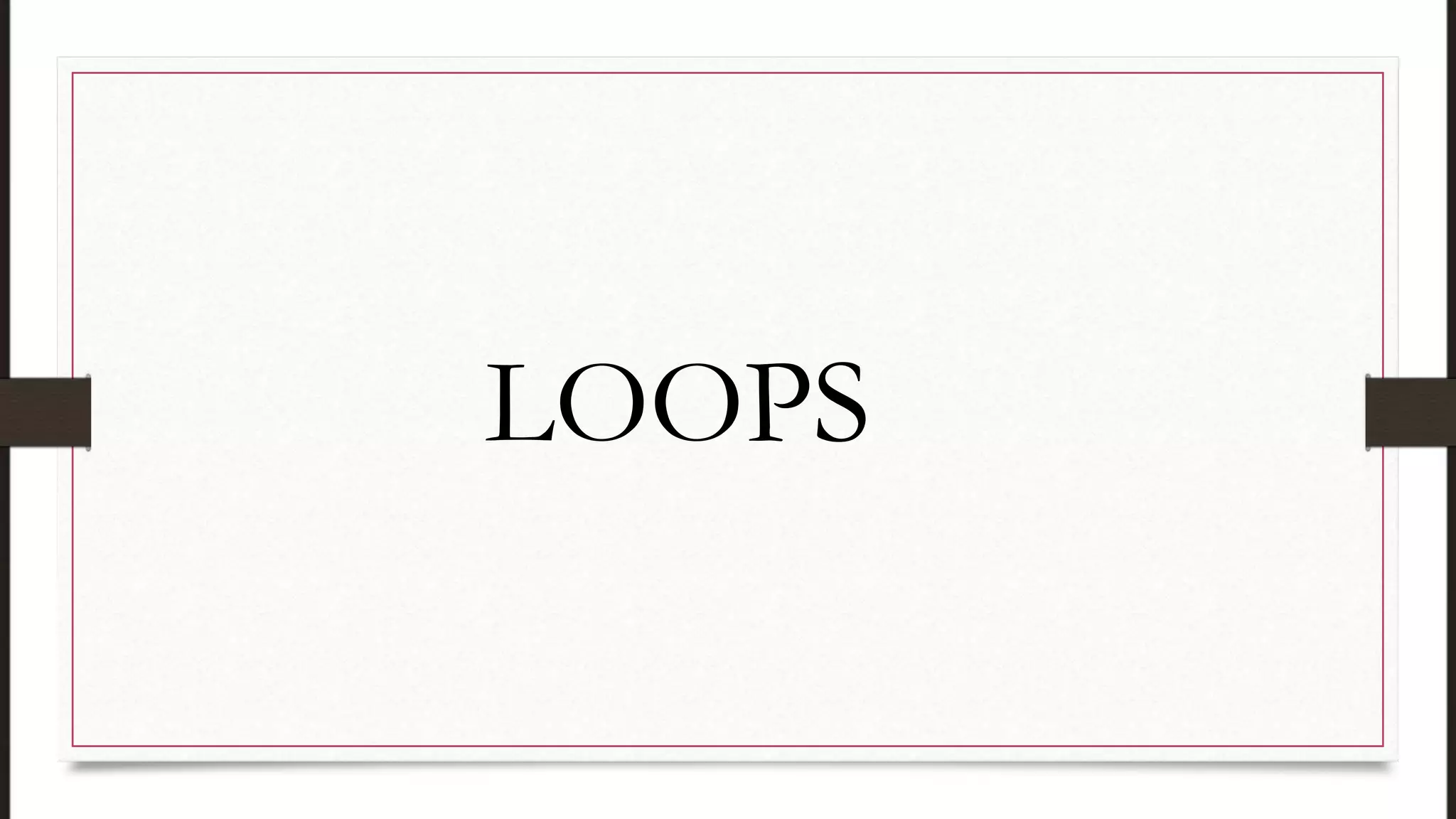 LOOPS
 