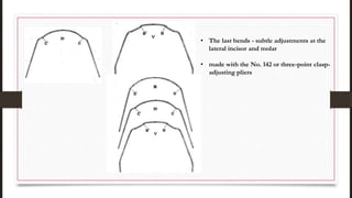 • The last bends - subtle adjustments at the
lateral incisor and molar
• made with the No. 142 or three-point clasp-
adjusting pliers
 