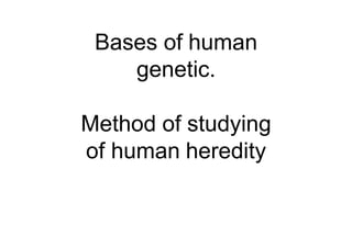 Bases of human
genetic.
Method of studying
of human heredity
 