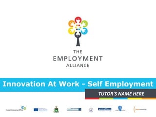 Innovation At Work - Self Employment
TUTOR’S NAME HERE
 