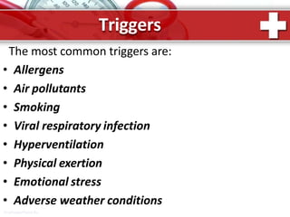 Triggers
ProPowerPoint.Ru
The most common triggers are:
• Allergens
• Air pollutants
• Smoking
• Viral respiratory infection
• Hyperventilation
• Physical exertion
• Emotional stress
• Adverse weather conditions
 