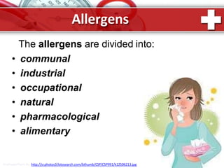 Allergens
The allergens are divided into:
• communal
• industrial
• occupational
• natural
• pharmacological
• alimentary
ProPowerPoint.Ru http://sr.photos3.fotosearch.com/bthumb/CSP/CSP991/k12506213.jpg
 