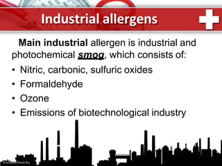 Industrial allergens
Main industrial allergen is industrial and
photochemical smog, which consists of:
• Nitric, carbonic, sulfuric oxides
• Formaldehyde
• Ozone
• Emissions of biotechnological industry
ProPowerPoint.Ru
 