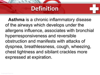 Definition
ProPowerPoint.Ru
Asthma is a chronic inflammatory disease
of the airways which develops under the
allergens influence, associates with bronchial
hyperresponsiveness and reversible
obstruction and manifests with attacks of
dyspnea, breathlessness, cough, wheezing,
chest tightness and sibilant crackles more
expressed at expiration.
 