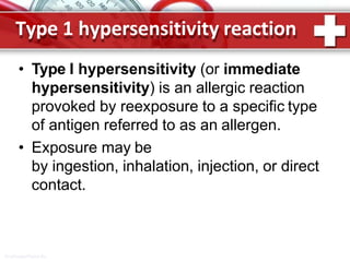 Type 1 hypersensitivity reaction
ProPowerPoint.Ru
• Type I hypersensitivity (or immediate
hypersensitivity) is an allergic reaction
provoked by reexposure to a specific type
of antigen referred to as an allergen.
• Exposure may be
by ingestion, inhalation, injection, or direct
contact.
 
