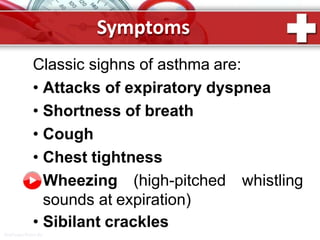 Symptoms
Classic sighns of asthma are:
• Attacks of expiratory dyspnea
• Shortness of breath
• Cough
• Chest tightness
• Wheezing (high-pitched whistling
sounds at expiration)
• Sibilant crackles
ProPowerPoint.Ru
 