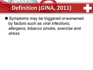 Definition (GINA, 2011)
ProPowerPoint.Ru
 Symptoms may be triggered orworsened
by factors such as viral infections,
allergens, tobacco smoke, exercise and
stress
 