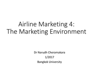 Airline Marketing 4:
The Marketing Environment
Dr Narudh Cheramakara
1/2017
Bangkok University
 