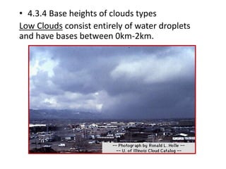 • 4.3.4 Base heights of clouds types
Low Clouds consist entirely of water droplets
and have bases between 0km-2km.
 