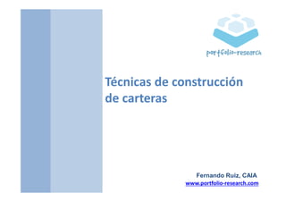 www.portfolio-research.com
Técnicas de construcción
de carteras
Fernando Ruiz, CAIA
 