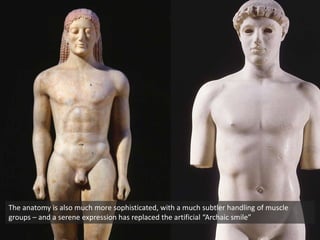 The anatomy is also much more sophisticated, with a much subtler handling of muscle
groups – and a serene expression has replaced the artificial “Archaic smile”
 