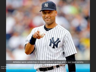 Athletes were celebrities in Greek culture, as they are in our own society
Derek Jeeter
Image source: http://muzul.com/celebrity/derek-jeter/
 