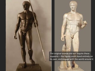 The original bronze did not require these
supports – the figure could stand entirely on
its own, and engage with the world around it
 