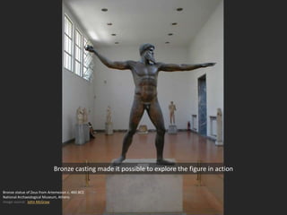 Bronze casting made it possible to explore the figure in action
Bronze statue of Zeus from Artemesion c. 460 BCE
National Archaeological Museum, Athens
Image source: John McGraw
 