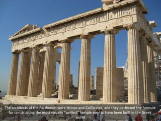 The architects of the Parthenon were Iktinos and Callikrates, and they perfected the formula
for constructing the most vis...