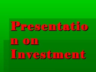 PresentatioPresentatio
n onn on
InvestmentInvestment
 