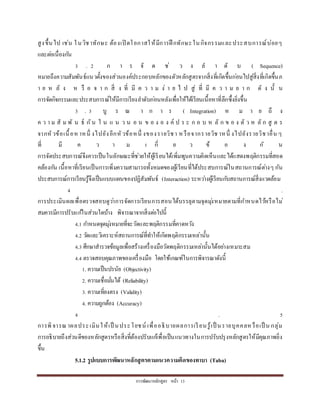 กำรพัฒนำหลักสูตร หน้ำ 13
สูงขึ้นไป เช่น ในวิชำทักษะ ต้องเปิ ดโอกำสให้มีกำรฝึ กทักษะในกิจกรรมและประสบกำรณ์บ่อยๆ
และต่อเนื่องกัน
3 . 2 ก ำ ร จั ด ช่ ว ง ล ำ ดั บ ( Sequence)
หมำยถึงควำมสัมพันธ์แนวตั้งของส่วนองค์ประกอบหลักของตัวหลักสูตรจำกสิ่งที่เกิดขึ้นก่อนไปสู่สิ่งที่เกิดขึ้นภ
ำ ย ห ลั ง ห รื อ จ ำ ก สิ่ ง ที่ มี ค ว ำ ม ง่ ำ ย ไ ป สู่ ที่ มี ค ว ำ ม ย ำ ก ดั ง นั้ น
กำรจัดกิจกรรมและประสบกำรณ์ให้มีกำรเรียงลำดับก่อนหลังเพื่อให้ได้เรียนเนื้อหำที่ลึกซึ้งยิ่งขึ้น
3 . 3 บู ร ณ ำ ก ำ ร ( Integration) ห ม ำ ย ถึ ง
ค ว ำ ม สั ม พั น ธ์ กัน ใ น แ น ว น อ น ข อ ง อ ง ค์ ป ร ะ ก อ บ ห ลั ก ข อ ง ตั ว ห ลั ก สู ต ร
จำกหัวข้อเนื้อหำหนึ่ งไปยังอีกหัวข้อหนึ่ งของรำยวิชำ หรือจำกรำยวิช ำหนึ่ งไปยังรำยวิชำอื่น ๆ
ที่ มี ค ว ำ ม เ กี่ ย ว ข้ อ ง กั น
กำรจัดประสบกำรณ์จึงควรเป็นในลักษณะที่ช่วยให้ผู้เรียนได้เพิ่มพูนควำมคิดเห็นและได้แสดงพฤติกรรมที่สอด
คล้องกัน เนื้อหำที่เรียนเป็นกำรเพิ่มควำมสำมำรถทั้งหมดของผู้เรียนที่ได้ประสบกำรณ์ในสถำนกำรณ์ต่ำงๆ กัน
ประสบกำรณ์กำรเรียนรู้จึงเป็นแบบแผนของปฏิสัมพันธ์ (Interaction) ระหว่ำงผู้เรียนกับสถำนกำรณ์สิ่งแวดล้อม
4 .
กำรประเมินผลเพื่อตรวจสอบดูว่ำกำรจัดกำรเรียนกำรสอนได้บรรลุตำมจุดมุ่งหมำยตำมที่กำหนดไว้หรือไม่
สมควรมีกำรปรับแก้ในส่วนใดบ้ำง พิจำรณำจำกสิ่งต่อไปนี้
4.1 กำหนดจุดมุ่งหมำยที่จะวัดและพฤติกรรมที่คำดหวัง
4.2 วัดและวิเครำะห์สถำนกำรณ์ที่ทำให้เกิดพฤติกรรมเหล่ำนั้น
4.3 ศึกษำสำรวจข้อมูลเพื่อสร้ำงเครื่องมือวัดพฤติกรรมเหล่ำนั้นได้อย่ำงเหมำะสม
4.4 ตรวจสอบคุณภำพของเครื่องมือ โดยใช้เกณฑ์ในกำรพิจำรณำดังนี้
1. ควำมเป็นปรนัย (Objectivity)
2. ควำมเชื่อมั่นได้ (Reliability)
3. ควำมเที่ยงตรง (Validity)
4. ควำมถูกต้อง (Accuracy)
4 . 5
กำรพิจำรณำผลประเมินให้เป็ นประโยชน์ เพื่ออธิบำยผลกำรเรียนรู้เป็ นรำยบุคคลหรือเป็ น กลุ่ม
กำรอธิบำยถึงส่วนดีของหลักสูตรหรือสิ่งที่ต้องปรับแก้เพื่อเป็นแนวทำงในกำรปรับปรุงหลักสูตรให้มีคุณภำพยิ่ง
ขึ้น
5.1.2 รูปแบบการพัฒนาหลักสูตรตามแนวความคิดของทาบา (Taba)
 