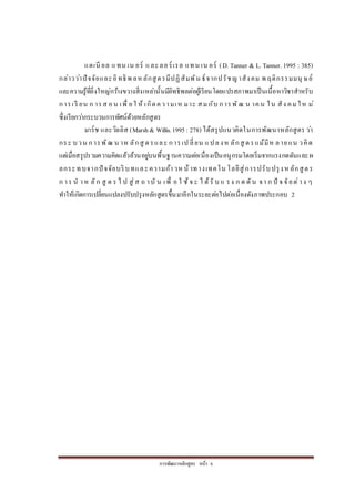 กำรพัฒนำหลักสูตร หน้ำ 6
แดเนี ยล แทน เน อร์ และลอร์เรล แทน เน อร์ (D. Tanner & L. Tanner. 1995 : 385)
กล่ำวว่ำปัจจัยและอิทธิพ ลหลักสูตรมีปฏิสัมพัน ธ์จำกปรัชญำสังคม พ ฤติกรรมมนุ ษย์
และควำมรู้ที่ยิ่งใหญ่กว้ำงขวำงสิ่งเหล่ำนั้นมีอิทธิพลต่อผู้เรียนโดยแปรสภำพมำเป็นเนื้อหำวิชำสำหรับ
กำรเรี ยน ก ำรส อน เพื่ อใ ห้ เกิดควำมเห มำะ สมกับ กำรพัฒ น ำคน ใน สัง คมให ม่
ซึ่งเรียกว่ำกระบวนกำรทัศน์ด้วยหลักสูตร
มำร์ช และวิลลิส (Marsh& Willis.1995: 278) ได้สรุปแนวคิดในกำรพัฒนำหลักสูตร ว่ำ
กระ บวน กำรพัฒ น ำห ลักสู ตรและ กำรเป ลี่ยน แปลงห ลักสู ตรแม้มีห ลำยแน วคิด
แต่เมื่อสรุปรวมควำมคิดแล้วล้วนอยู่บนพื้นฐำนควำมต่อเนื่องเป็นอนุกรมโดยเริ่มจำกแรงกดดันและผ
ลกระทบจำกปั จจัยบริบทและควำมก้ำวหน้ำทำงเทคโน โลยีสู่กำรปรับปรุงหลักสูตร
ก ำร น ำห ลัก สู ต ร ไ ป สู่ส ถ ำบั น เพื่ อ ใ ช้จ ะ ไ ด้รั บ แ รง ก ด ดัน จำ ก ปั จ จัยต่ำง ๆ
ทำให้เกิดกำรเปลี่ยนแปลงปรับปรุงหลักสูตรขึ้นมำอีกในระยะต่อไปต่อเนื่องดังภำพประกอบ 2
 