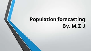 Population forecasting
By. M.Z.J
 