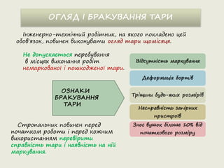 ОГЛЯД І БРАКУВАННЯ ТАРИ
Інженерно-технічний робітник, на якого покладено цей
обов'язок, повинен виконувати огляд тари щомісяця.
Не допускається перебування
в місцях виконання робіт
немаркованої і пошкодженої тари.
ОЗНАКИ
БРАКУВАННЯ
ТАРИ
Стропальник повинен перед
початком роботи і перед кожним
використанням перевірити
справність тари і наявність на ній
маркування.
 