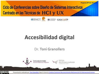 Accesibilidad digital
Dr. Toni Granollers
Presentación realizada por Toni Granollers bajo la licencia Creative Commons Reconocimiento-NoComercial 4.0 Internacional License.
 