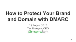 How to Protect Your Brand
and Domain with DMARC
23 August 2017
Tim Draegen, CEO
1
 