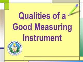 Qualities of a
Good Measuring
Instrument
 