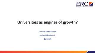 Universities as engines of growth?
Prof Nola Hewitt-Dundas
nm.hewitt@qub.ac.uk
@profnola
 