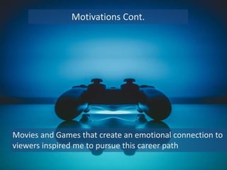 Motivations Cont.
Movies and Games that create an emotional connection to
viewers inspired me to pursue this career path
 
