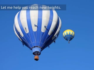 Let me help you reach new heights.
 
