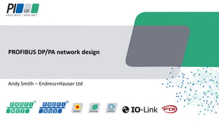 Andy Smith – Endress+Hauser Ltd
PROFIBUS DP/PA network design
 