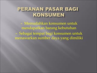 –  Memudahkan konsumen untuk
mendapatkan barang kebutuhan
–  Sebagai tempat bagi konsumen untuk
menawarkan sumber daya yang dimiliki
 